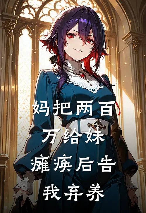 妈把两百万给妹，瘫痪后告我弃养(刘翠兰林娇)热门的小说_热门网络小说推荐妈把两百万给妹，瘫痪后告我弃养(刘翠兰林娇)