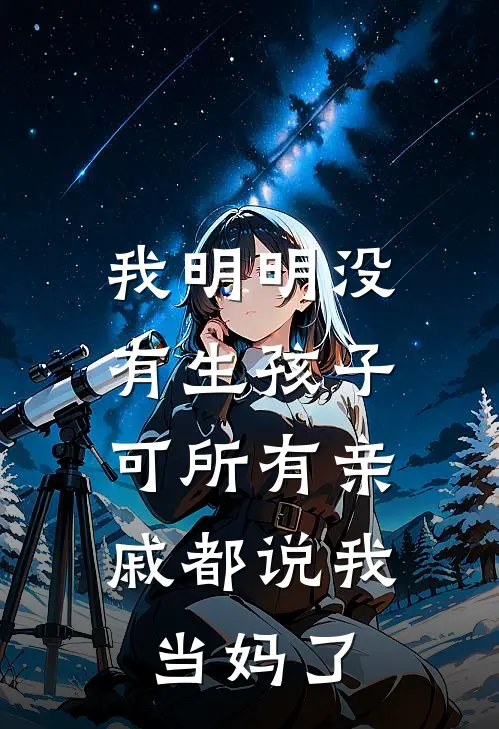 我明明没有生孩子，可所有亲戚都说我当妈了(周晓晓晓晓)免费小说全集_完本小说免费阅读我明明没有生孩子，可所有亲戚都说我当妈了(周晓晓晓晓)