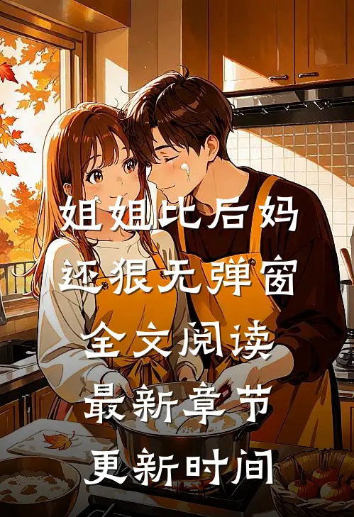 姐姐比后妈还狠无弹窗全文阅读最新章节更新时间