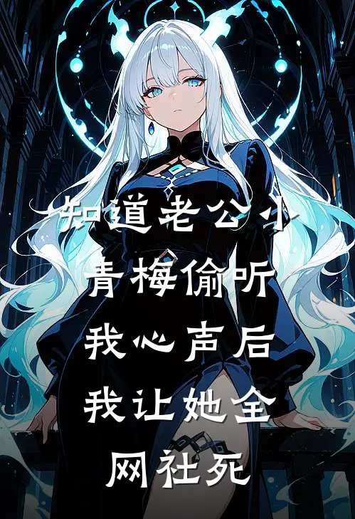 知道老公小青梅偷听我心声后，我让她全网社死