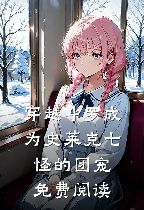 穿越斗罗成为史莱克七怪的团宠免费阅读