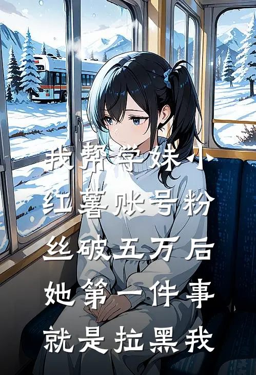 我帮学妹小红薯账号粉丝破五万后，她第一件事就是拉黑我