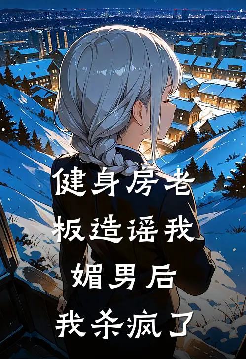 健身房老板造谣我媚男后，我杀疯了