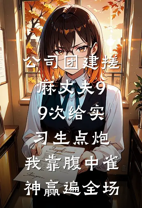 公司团建搓麻丈夫99次给实习生点炮，我靠腹中雀神赢遍全场